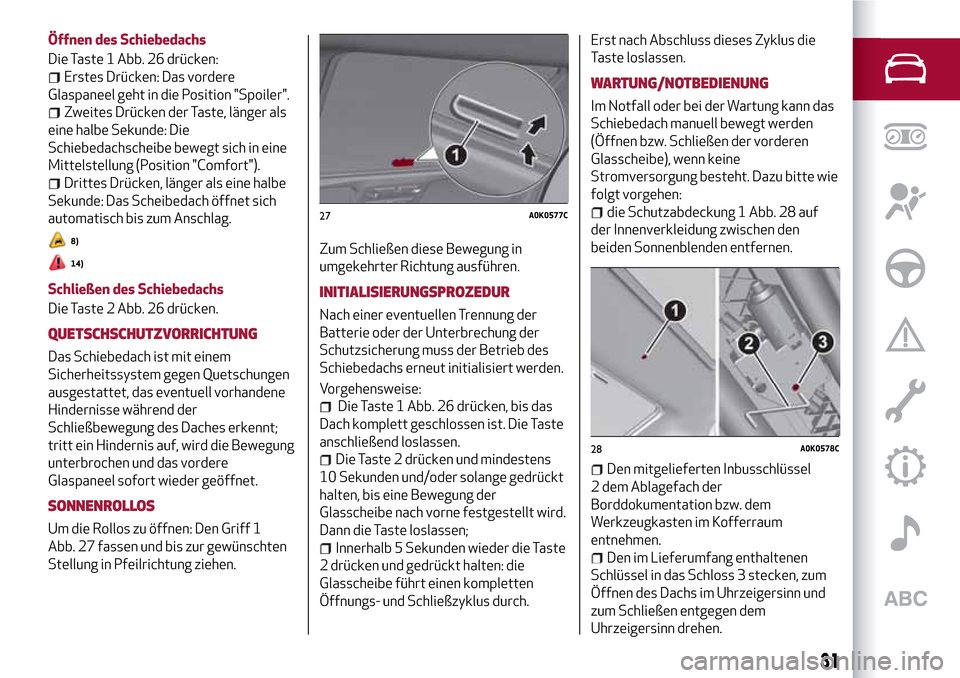 Alfa Romeo Giulietta 2017 Betriebsanleitung (in German) Öffnen des Schiebedachs
Die Taste 1 Abb. 26 drücken:
Erstes Drücken: Das vordere
Glaspaneel geht in die Position "Spoiler".
Zweites Drücken der Taste, länger als
eine halbe Sekunde: Die
Schiebeda Alfa Romeo Giulietta 2017 Betriebsanleitung (in German) Öffnen des Schiebedachs
Die Taste 1 Abb. 26 drücken:
Erstes Drücken: Das vordere
Glaspaneel geht in die Position "Spoiler".
Zweites Drücken der Taste, länger als
eine halbe Sekunde: Die
Schiebeda