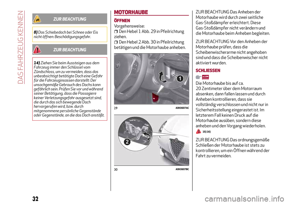 Alfa Romeo Giulietta 2017 Betriebsanleitung (in German) ZUR BEACHTUNG
8)Das Schiebedach bei Schnee oder Eis
nicht öffnen: Beschädigungsgefahr.
ZUR BEACHTUNG
14)Ziehen Sie beim Aussteigen aus dem
Fahrzeug immer den Schlüssel vom
Zündschloss, um zu verme Alfa Romeo Giulietta 2017 Betriebsanleitung (in German) ZUR BEACHTUNG
8)Das Schiebedach bei Schnee oder Eis
nicht öffnen: Beschädigungsgefahr.
ZUR BEACHTUNG
14)Ziehen Sie beim Aussteigen aus dem
Fahrzeug immer den Schlüssel vom
Zündschloss, um zu verme
