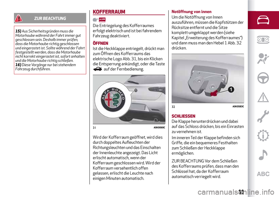 Alfa Romeo Giulietta 2017 Betriebsanleitung (in German) ZUR BEACHTUNG
15)Aus Sicherheitsgründen muss die
Motorhaube während der Fahrt immer gut
geschlossen sein. Deshalb immer prüfen,
dass die Motorhaube richtig geschlossen
und eingerastet ist. Sollte w Alfa Romeo Giulietta 2017 Betriebsanleitung (in German) ZUR BEACHTUNG
15)Aus Sicherheitsgründen muss die
Motorhaube während der Fahrt immer gut
geschlossen sein. Deshalb immer prüfen,
dass die Motorhaube richtig geschlossen
und eingerastet ist. Sollte w