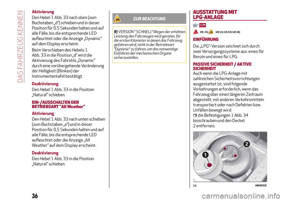 Alfa Romeo Giulietta 2017 Betriebsanleitung (in German) Aktivierung
Den Hebel 1 Abb. 33 nach oben (zum
Buchstaben „d”) schieben und in dieser
Position für 0.5 Sekunden halten und auf
alle Fälle, bis die entsprechende LED
aufleuchtet oder die Anzeige Alfa Romeo Giulietta 2017 Betriebsanleitung (in German) Aktivierung
Den Hebel 1 Abb. 33 nach oben (zum
Buchstaben „d”) schieben und in dieser
Position für 0.5 Sekunden halten und auf
alle Fälle, bis die entsprechende LED
aufleuchtet oder die Anzeige