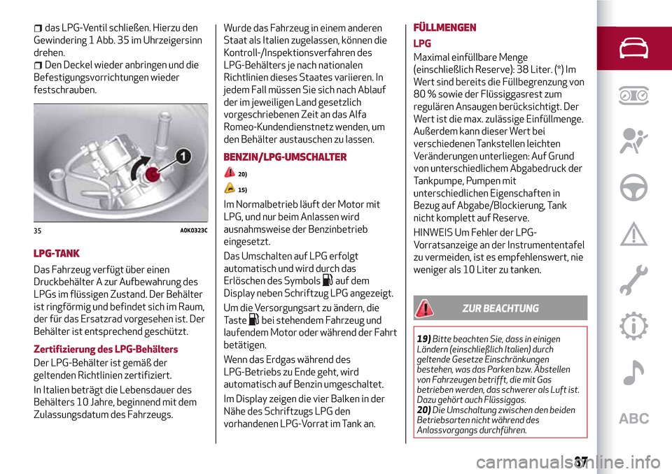 Alfa Romeo Giulietta 2017 Betriebsanleitung (in German) das LPG-Ventil schließen. Hierzu den
Gewindering 1 Abb. 35 im Uhrzeigersinn
drehen.
Den Deckel wieder anbringen und die
Befestigungsvorrichtungen wieder
festschrauben.
LPG-TANK
Das Fahrzeug verfügt Alfa Romeo Giulietta 2017 Betriebsanleitung (in German) das LPG-Ventil schließen. Hierzu den
Gewindering 1 Abb. 35 im Uhrzeigersinn
drehen.
Den Deckel wieder anbringen und die
Befestigungsvorrichtungen wieder
festschrauben.
LPG-TANK
Das Fahrzeug verfügt