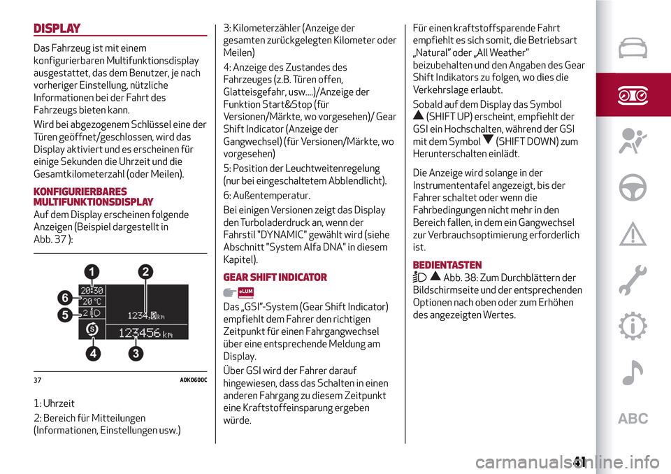 Alfa Romeo Giulietta 2017 Betriebsanleitung (in German) DISPLAY
Das Fahrzeug ist mit einem
konfigurierbaren Multifunktionsdisplay
ausgestattet, das dem Benutzer, je nach
vorheriger Einstellung, nützliche
Informationen bei der Fahrt des
Fahrzeugs bieten ka Alfa Romeo Giulietta 2017 Betriebsanleitung (in German) DISPLAY
Das Fahrzeug ist mit einem
konfigurierbaren Multifunktionsdisplay
ausgestattet, das dem Benutzer, je nach
vorheriger Einstellung, nützliche
Informationen bei der Fahrt des
Fahrzeugs bieten ka