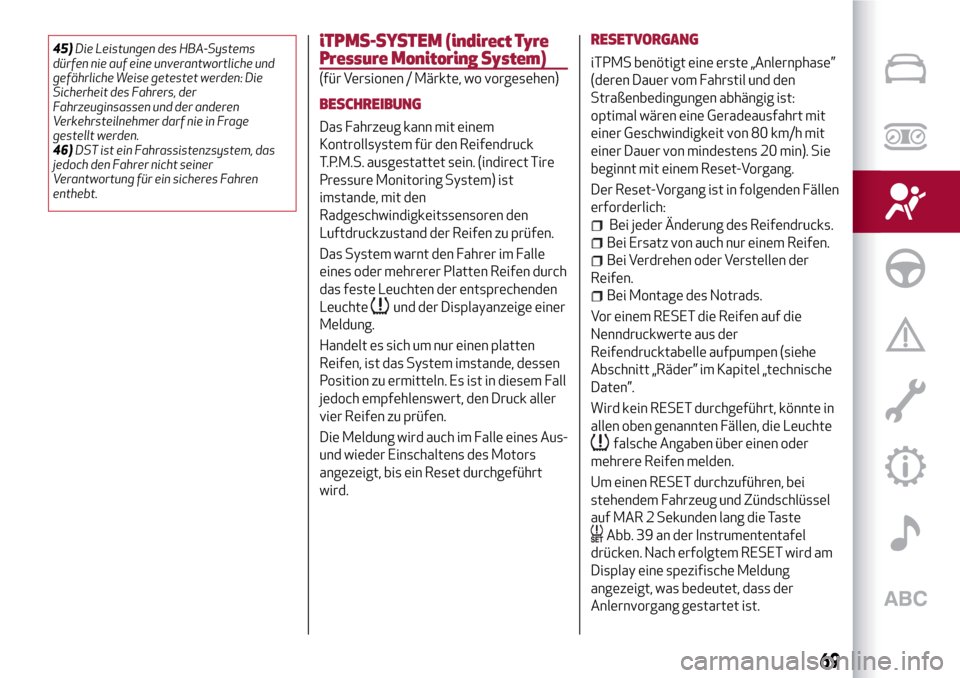 Alfa Romeo Giulietta 2017  Betriebsanleitung (in German) 45)Die Leistungen des HBA-Systems
dürfen nie auf eine unverantwortliche und
gefährliche Weise getestet werden: Die
Sicherheit des Fahrers, der
Fahrzeuginsassen und der anderen
Verkehrsteilnehmer dar