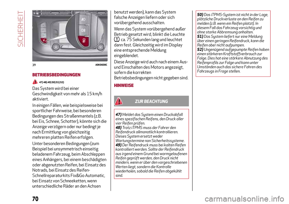 Alfa Romeo Giulietta 2017  Betriebsanleitung (in German) BETRIEBSBEDINGUNGEN
47) 48) 49) 50) 51) 52)
Das System wird bei einer
Geschwindigkeit von mehr als 15 km/h
aktiviert.
In einigen Fällen, wie beispielsweise bei
sportlicher Fahrweise, bei besonderen
B