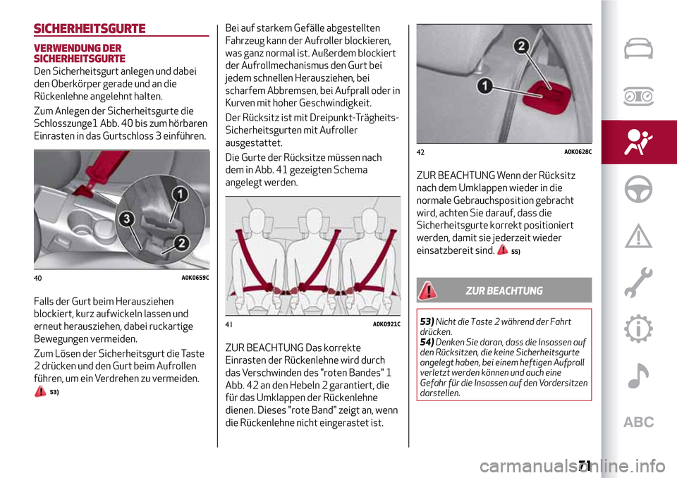 Alfa Romeo Giulietta 2017  Betriebsanleitung (in German) SICHERHEITSGURTE
VERWENDUNG DER
SICHERHEITSGURTE
Den Sicherheitsgurt anlegen und dabei
den Oberkörper gerade und an die
Rückenlehne angelehnt halten.
Zum Anlegen der Sicherheitsgurte die
Schlosszung