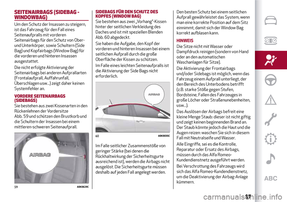 Alfa Romeo Giulietta 2017  Betriebsanleitung (in German) SEITENAIRBAGS (SIDEBAG -
WINDOWBAG)
Um den Schutz der Insassen zu steigern,
ist das Fahrzeug für den Fall eines
Seitenaufpralls mit vorderen
Seitenairbags für den Schutz von Ober-
und Unterkörper, 