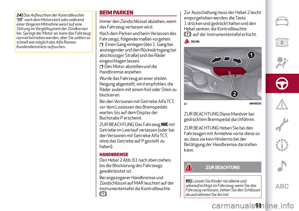 Alfa Romeo Giulietta 2017  Betriebsanleitung (in German) 24)Das Aufleuchten der Kontrollleuchtenach dem Motorstart oder während
einer längeren Mitnahme weist auf eine
Störung im Vorglühsystem der Zündkerzen
hin. Springt der Motor an, kann das Fahrzeug
