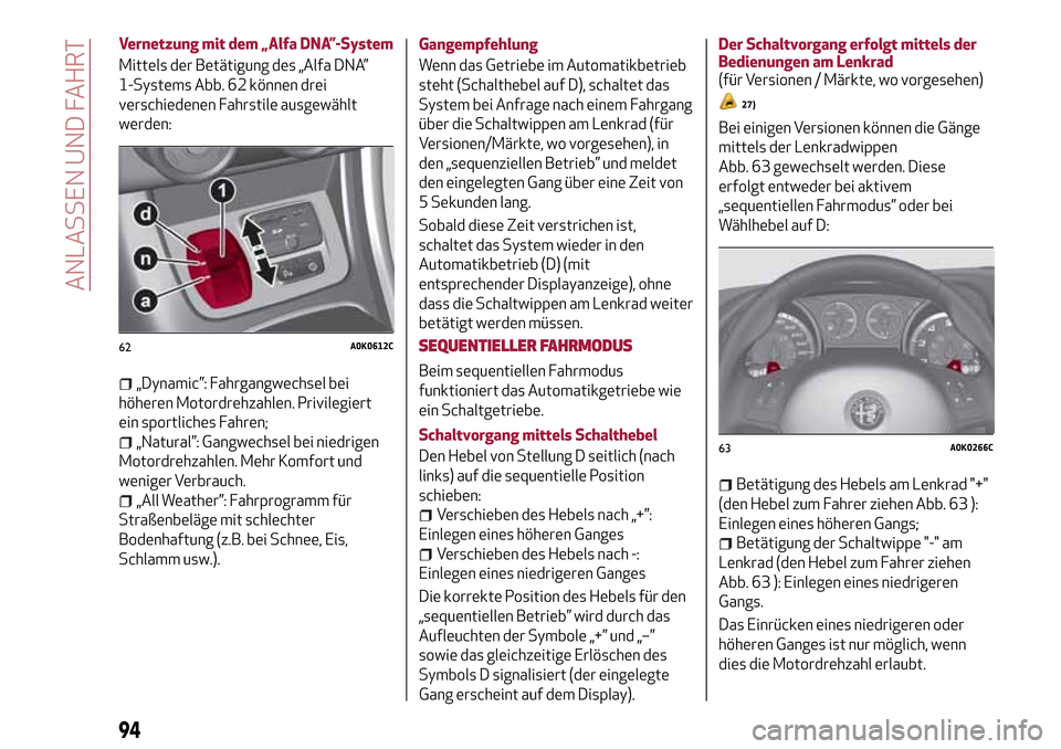 Alfa Romeo Giulietta 2017  Betriebsanleitung (in German) Vernetzung mit dem „Alfa DNA”-System
Mittels der Betätigung des „Alfa DNA”
1-Systems Abb. 62 können drei
verschiedenen Fahrstile ausgewählt
werden:
„Dynamic”: Fahrgangwechsel bei
höher