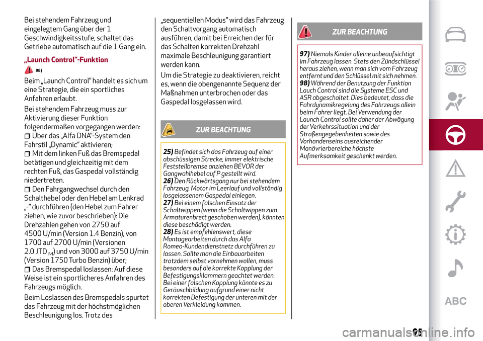 Alfa Romeo Giulietta 2017  Betriebsanleitung (in German) Bei stehendem Fahrzeug und
eingelegtem Gang über der 1
Geschwindigkeitsstufe, schaltet das
Getriebe automatisch auf die 1 Gang ein.
„Launch Control”-Funktion
98)
Beim „Launch Control” handelt