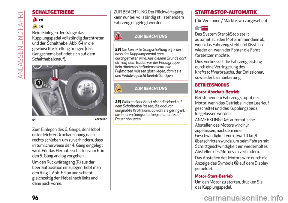 Alfa Romeo Giulietta 2017  Betriebsanleitung (in German) SCHALTGETRIEBE
99)
29)
Beim Einlegen der Gänge das
Kupplungspedal vollständig durchtreten
und den Schalthebel Abb. 64 in die
gewünschte Stellung bringen (das
Gangschema befindet sich auf dem
Schalt
