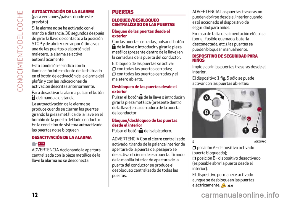 Alfa Romeo Giulietta 2017 Manual del propietario (in Spanish) AUTOACTIVACIÓN DE LA ALARMA
(para versiones/países donde esté
previsto)
Si la alarma no se ha activado con el
mando a distancia, 30 segundos después
de girar la llave de contacto a la posición
ST Alfa Romeo Giulietta 2017 Manual del propietario (in Spanish) AUTOACTIVACIÓN DE LA ALARMA
(para versiones/países donde esté
previsto)
Si la alarma no se ha activado con el
mando a distancia, 30 segundos después
de girar la llave de contacto a la posición
ST