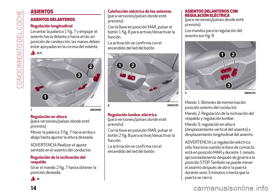 Alfa Romeo Giulietta 2017 Manual del propietario (in Spanish) ASIENTOS
ASIENTOS DELANTEROS
Regulación longitudinal
Levantar la palanca 1 fig. 7 y empujar el
asiento hacia delante o hacia atrás: en
posición de conducción, las manos deben
estar apoyadas en la Alfa Romeo Giulietta 2017 Manual del propietario (in Spanish) ASIENTOS
ASIENTOS DELANTEROS
Regulación longitudinal
Levantar la palanca 1 fig. 7 y empujar el
asiento hacia delante o hacia atrás: en
posición de conducción, las manos deben
estar apoyadas en la