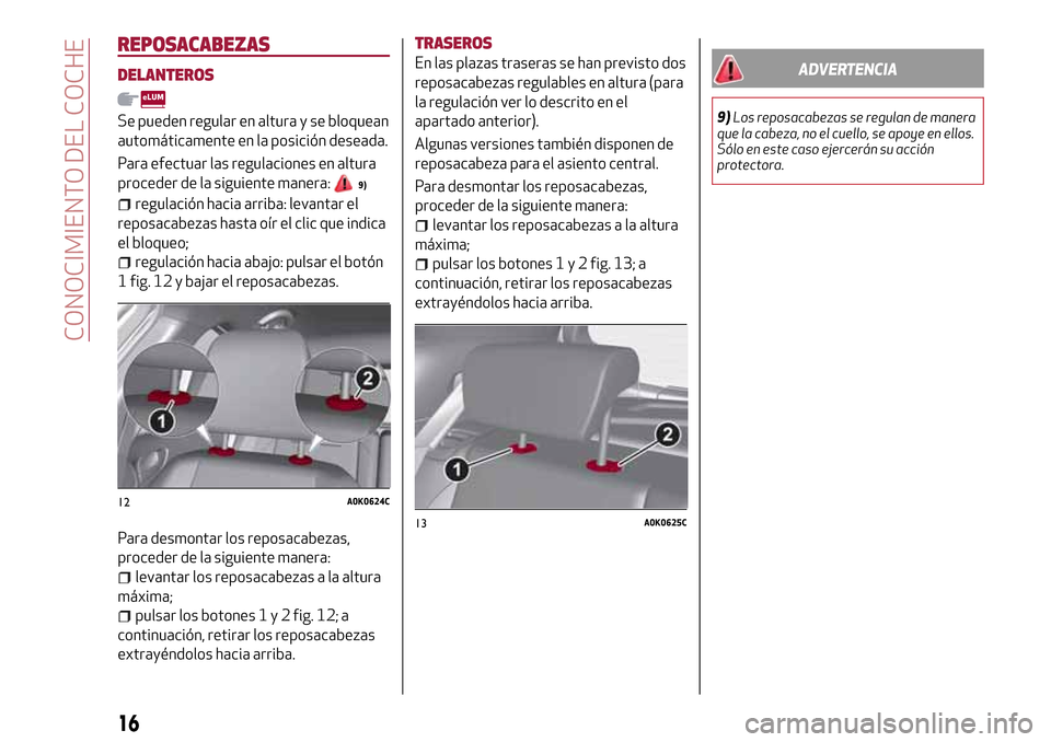 Alfa Romeo Giulietta 2017 Manual del propietario (in Spanish) REPOSACABEZAS
DELANTEROS
Se pueden regular en altura y se bloquean
automáticamente en la posición deseada.
Para efectuar las regulaciones en altura
proceder de la siguiente manera:
9)
regulación ha Alfa Romeo Giulietta 2017 Manual del propietario (in Spanish) REPOSACABEZAS
DELANTEROS
Se pueden regular en altura y se bloquean
automáticamente en la posición deseada.
Para efectuar las regulaciones en altura
proceder de la siguiente manera:
9)
regulación ha