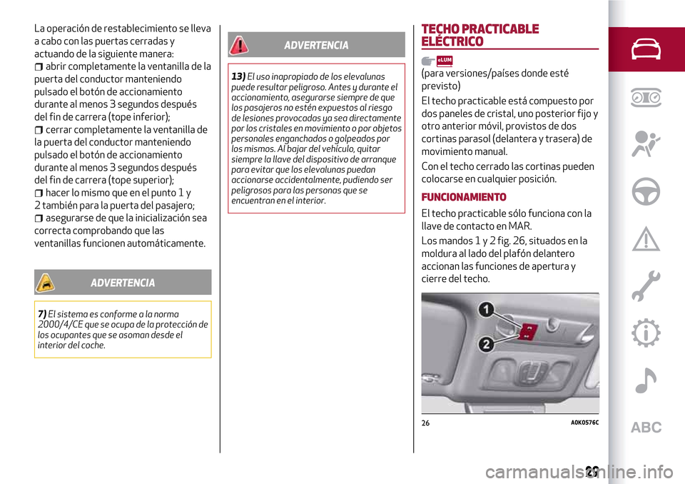 Alfa Romeo Giulietta 2017 Manual del propietario (in Spanish) La operación de restablecimiento se lleva
a cabo con las puertas cerradas y
actuando de la siguiente manera:
abrir completamente la ventanilla de la
puerta del conductor manteniendo
pulsado el botón Alfa Romeo Giulietta 2017 Manual del propietario (in Spanish) La operación de restablecimiento se lleva
a cabo con las puertas cerradas y
actuando de la siguiente manera:
abrir completamente la ventanilla de la
puerta del conductor manteniendo
pulsado el botón