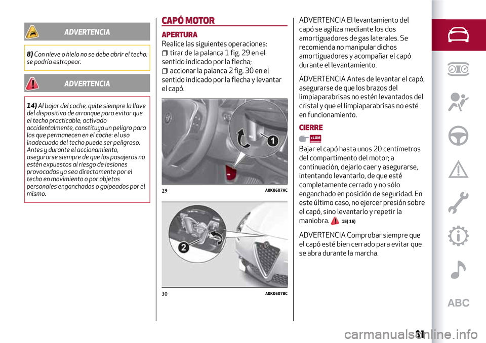 Alfa Romeo Giulietta 2017 Manual del propietario (in Spanish) ADVERTENCIA
8)Con nieve o hielo no se debe abrir el techo:
se podría estropear.
ADVERTENCIA
14)Al bajar del coche, quite siempre la llave
del dispositivo de arranque para evitar que
el techo practica Alfa Romeo Giulietta 2017 Manual del propietario (in Spanish) ADVERTENCIA
8)Con nieve o hielo no se debe abrir el techo:
se podría estropear.
ADVERTENCIA
14)Al bajar del coche, quite siempre la llave
del dispositivo de arranque para evitar que
el techo practica