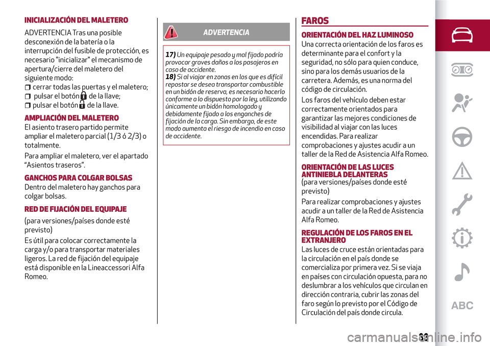 Alfa Romeo Giulietta 2017 Manual del propietario (in Spanish) INICIALIZACIÓN DEL MALETERO
ADVERTENCIA Tras una posible
desconexión de la batería o la
interrupción del fusible de protección, es
necesario "inicializar" el mecanismo de
apertura/cierre del male Alfa Romeo Giulietta 2017 Manual del propietario (in Spanish) INICIALIZACIÓN DEL MALETERO
ADVERTENCIA Tras una posible
desconexión de la batería o la
interrupción del fusible de protección, es
necesario "inicializar" el mecanismo de
apertura/cierre del male