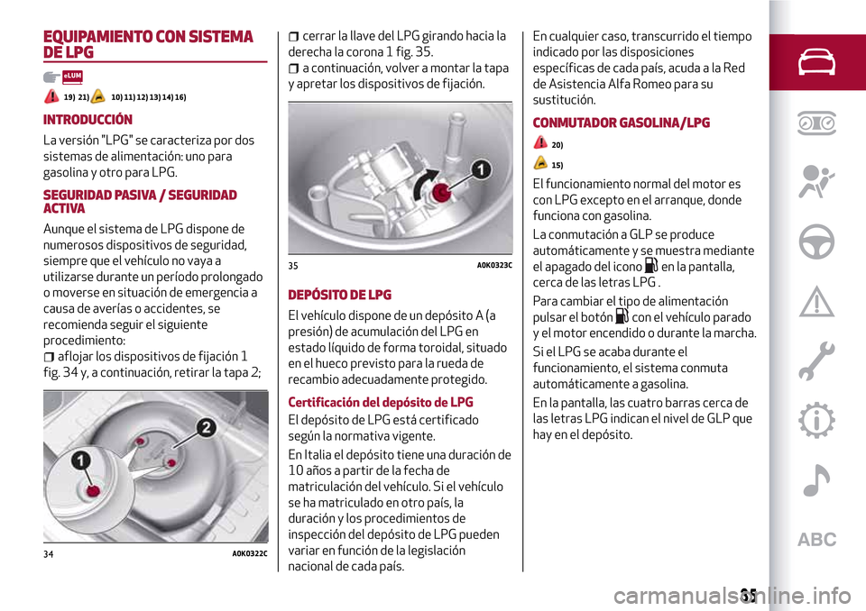 Alfa Romeo Giulietta 2017 Manual del propietario (in Spanish) EQUIPAMIENTO CON SISTEMA
DE LPG
19) 21)10) 11) 12) 13) 14) 16)
INTRODUCCIÓN
La versión "LPG" se caracteriza por dos
sistemas de alimentación: uno para
gasolina y otro para LPG.
SEGURIDAD PASIVA / S Alfa Romeo Giulietta 2017 Manual del propietario (in Spanish) EQUIPAMIENTO CON SISTEMA
DE LPG
19) 21)10) 11) 12) 13) 14) 16)
INTRODUCCIÓN
La versión "LPG" se caracteriza por dos
sistemas de alimentación: uno para
gasolina y otro para LPG.
SEGURIDAD PASIVA / S