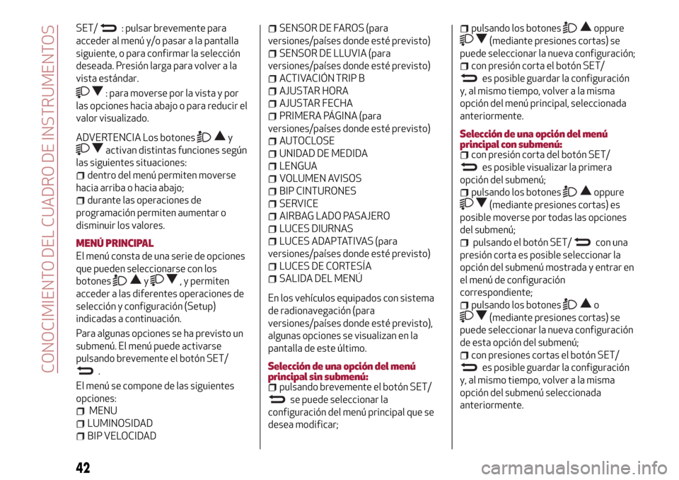 Alfa Romeo Giulietta 2017 Manual del propietario (in Spanish) SET/: pulsar brevemente para
acceder al menú y/o pasar a la pantalla
siguiente, o para confirmar la selección
deseada. Presión larga para volver a la
vista estándar.
: para moverse por la vista y Alfa Romeo Giulietta 2017 Manual del propietario (in Spanish) SET/: pulsar brevemente para
acceder al menú y/o pasar a la pantalla
siguiente, o para confirmar la selección
deseada. Presión larga para volver a la
vista estándar.
: para moverse por la vista y