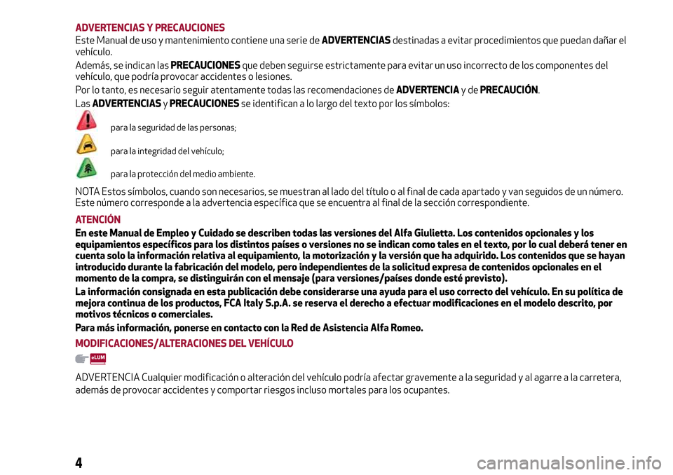 Alfa Romeo Giulietta 2017  Manual del propietario (in Spanish) ADVERTENCIAS Y PRECAUCIONES
Este Manual de uso y mantenimiento contiene una serie deADVERTENCIASdestinadas a evitar procedimientos que puedan dañar el
vehículo.
Además, se indican lasPRECAUCIONESqu