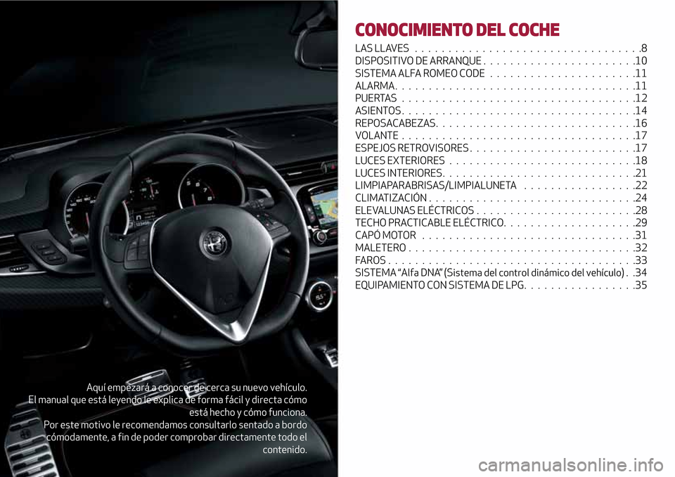 Alfa Romeo Giulietta 2017  Manual del propietario (in Spanish) Aquí empezará a conocer de cerca su nuevo vehículo.
El manual que está leyendo le explica de forma fácil y directa cómo
está hecho y cómo funciona.
Por este motivo le recomendamos consultarlo 