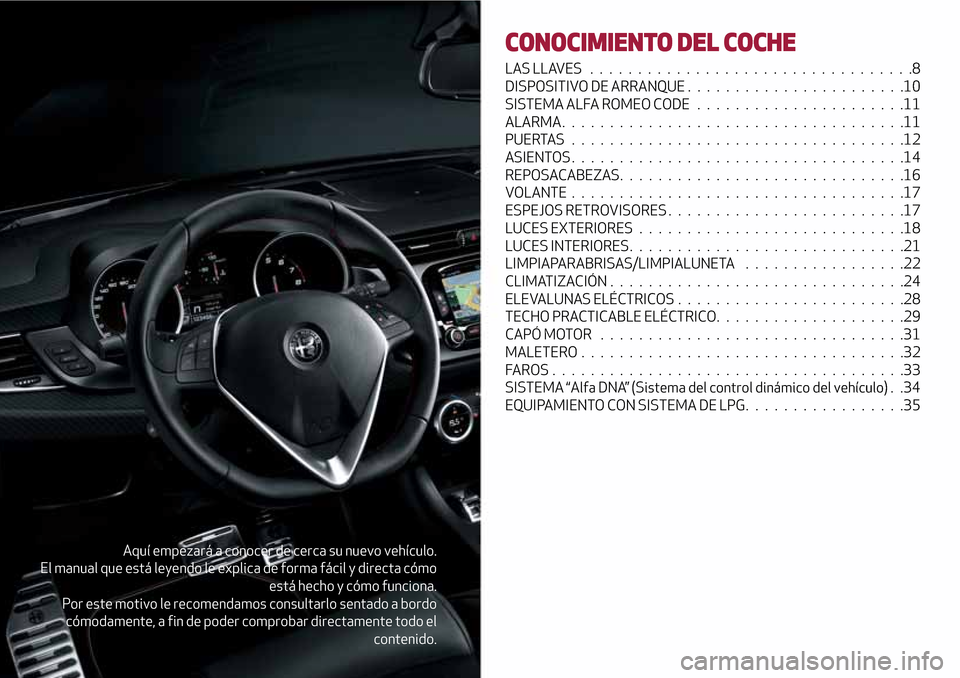 Alfa Romeo Giulietta 2017 Manual del propietario (in Spanish) Aquí empezará a conocer de cerca su nuevo vehículo.
El manual que está leyendo le explica de forma fácil y directa cómo
está hecho y cómo funciona.
Por este motivo le recomendamos consultarlo Alfa Romeo Giulietta 2017 Manual del propietario (in Spanish) Aquí empezará a conocer de cerca su nuevo vehículo.
El manual que está leyendo le explica de forma fácil y directa cómo
está hecho y cómo funciona.
Por este motivo le recomendamos consultarlo