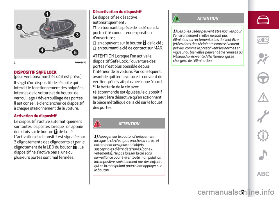 Alfa Romeo Giulietta 2017 Manuel du propriétaire (in French) DISPOSITIF SAFE LOCK(pour versions/marchés où il est prévu)
Il sagit dun dispositif de sécurité qui
interdit le fonctionnement des poignées
internes de la voiture et du bouton de
verrouillage Alfa Romeo Giulietta 2017 Manuel du propriétaire (in French) DISPOSITIF SAFE LOCK(pour versions/marchés où il est prévu)
Il sagit dun dispositif de sécurité qui
interdit le fonctionnement des poignées
internes de la voiture et du bouton de
verrouillage