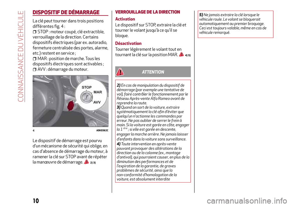 Alfa Romeo Giulietta 2017 Manuel du propriétaire (in French) DISPOSITIF DE DÉMARRAGE
La clé peut tourner dans trois positions
différentes fig. 4 :
STOP : moteur coupé, clé extractible,
verrouillage de la direction. Certains
dispositifs électriques (par ex Alfa Romeo Giulietta 2017 Manuel du propriétaire (in French) DISPOSITIF DE DÉMARRAGE
La clé peut tourner dans trois positions
différentes fig. 4 :
STOP : moteur coupé, clé extractible,
verrouillage de la direction. Certains
dispositifs électriques (par ex