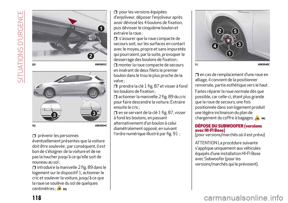 Alfa Romeo Giulietta 2017  Manuel du propriétaire (in French) prévenir les personnes
éventuellement présentes que la voiture
doit être soulevée ; par conséquent, il est
bon de séloigner de la voiture et de ne
pas la toucher jusquà ce quelle soit de
no