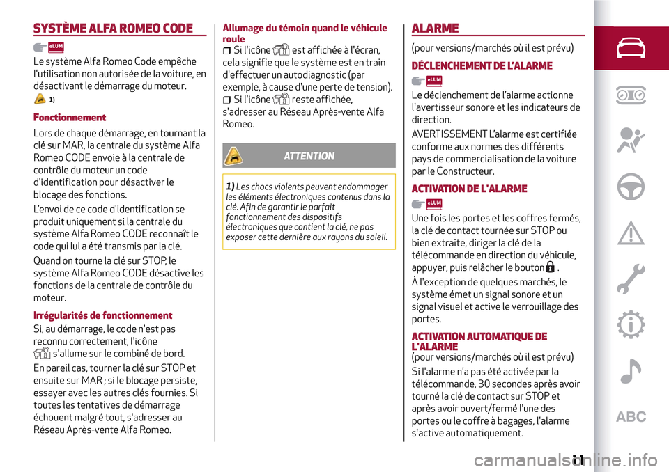 Alfa Romeo Giulietta 2017 Manuel du propriétaire (in French) SYSTÈME ALFA ROMEO CODE
Le système Alfa Romeo Code empêche
lutilisation non autorisée de la voiture, en
désactivant le démarrage du moteur.
1)
Fonctionnement
Lors de chaque démarrage, en tourn Alfa Romeo Giulietta 2017 Manuel du propriétaire (in French) SYSTÈME ALFA ROMEO CODE
Le système Alfa Romeo Code empêche
lutilisation non autorisée de la voiture, en
désactivant le démarrage du moteur.
1)
Fonctionnement
Lors de chaque démarrage, en tourn