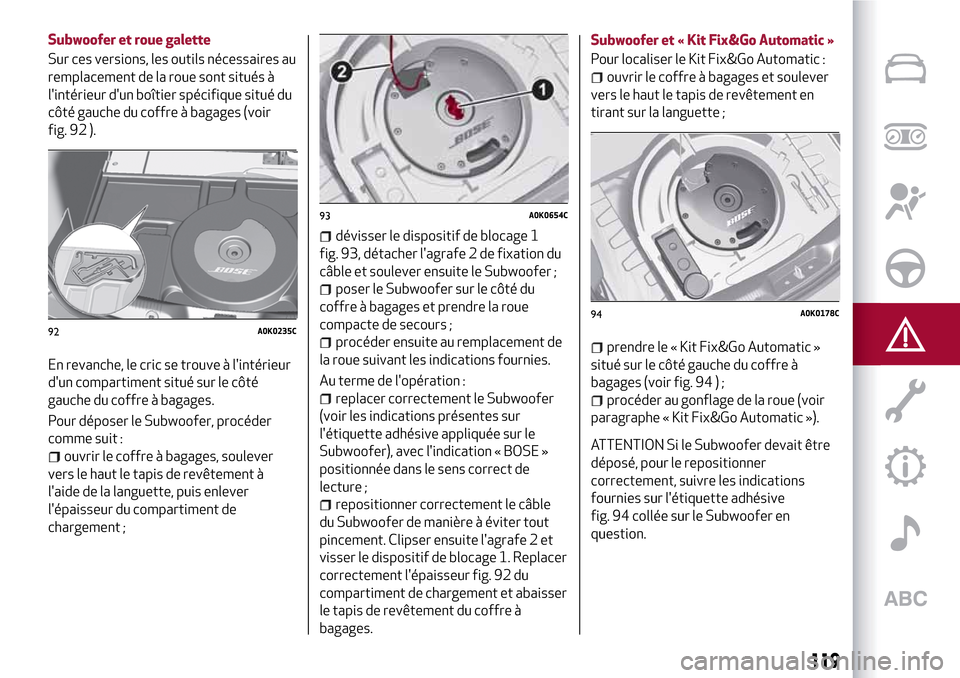 Alfa Romeo Giulietta 2017  Manuel du propriétaire (in French) Subwoofer et roue galette
Sur ces versions, les outils nécessaires au
remplacement de la roue sont situés à
lintérieur dun boîtier spécifique situé du
côté gauche du coffre à bagages (voir