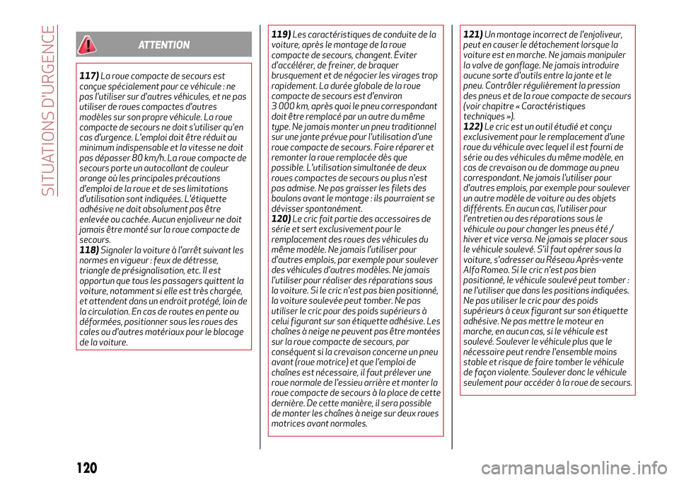 Alfa Romeo Giulietta 2017  Manuel du propriétaire (in French) ATTENTION
117)La roue compacte de secours est
conçue spécialement pour ce véhicule : ne
pas lutiliser sur dautres véhicules, et ne pas
utiliser de roues compactes dautres
modèles sur son propr