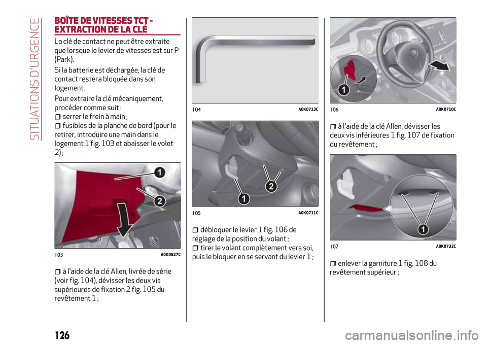 Alfa Romeo Giulietta 2017  Manuel du propriétaire (in French) BOÎTE DE VITESSES TCT -
EXTRACTION DE LA CLÉ
La clé de contact ne peut être extraite
que lorsque le levier de vitesses est sur P
(Park).
Si la batterie est déchargée, la clé de
contact restera 