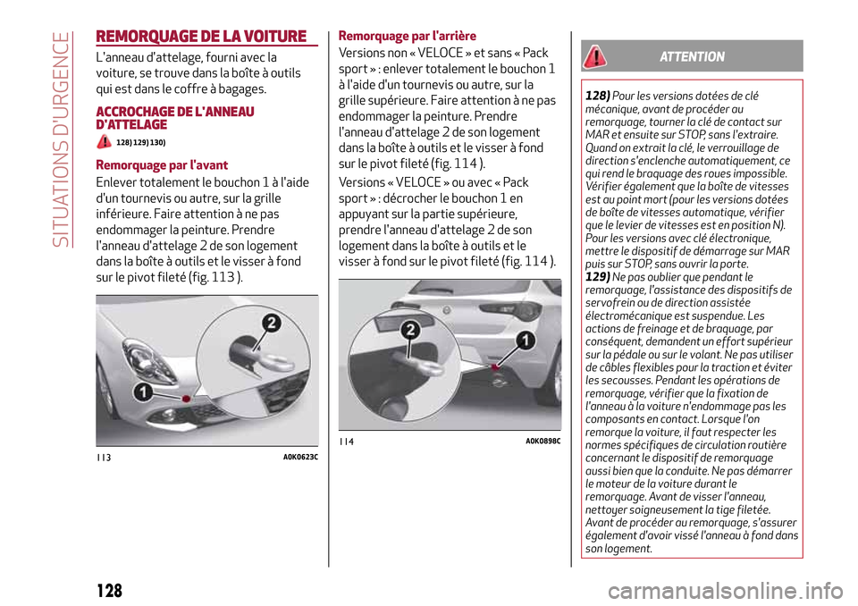Alfa Romeo Giulietta 2017  Manuel du propriétaire (in French) REMORQUAGE DE LA VOITURE
Lanneau dattelage, fourni avec la
voiture, se trouve dans la boîte à outils
qui est dans le coffre à bagages.
ACCROCHAGE DE LANNEAU
DATTELAGE
128) 129) 130)
Remorquage 