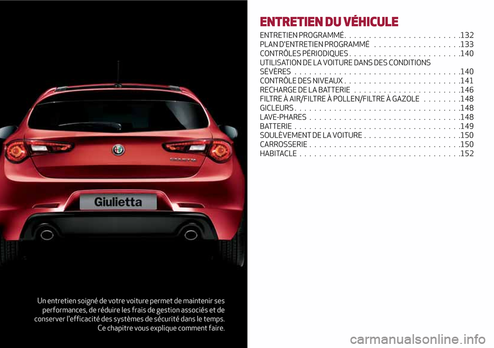 Alfa Romeo Giulietta 2017 Manuel du propriétaire (in French) Un entretien soigné de votre voiture permet de maintenir ses
performances, de réduire les frais de gestion associés et de
conserver lefficacité des systèmes de sécurité dans le temps.
Ce chapi Alfa Romeo Giulietta 2017 Manuel du propriétaire (in French) Un entretien soigné de votre voiture permet de maintenir ses
performances, de réduire les frais de gestion associés et de
conserver lefficacité des systèmes de sécurité dans le temps.
Ce chapi