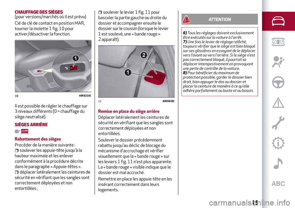 Alfa Romeo Giulietta 2017 Manuel du propriétaire (in French) CHAUFFAGE DES SIÈGES(pour versions/marchés où il est prévu)
Clé de clé de contact en position MAR,
tourner la molette 1 fig. 10 pour
activer/désactiver la fonction.
Il est possible de régler l Alfa Romeo Giulietta 2017 Manuel du propriétaire (in French) CHAUFFAGE DES SIÈGES(pour versions/marchés où il est prévu)
Clé de clé de contact en position MAR,
tourner la molette 1 fig. 10 pour
activer/désactiver la fonction.
Il est possible de régler l