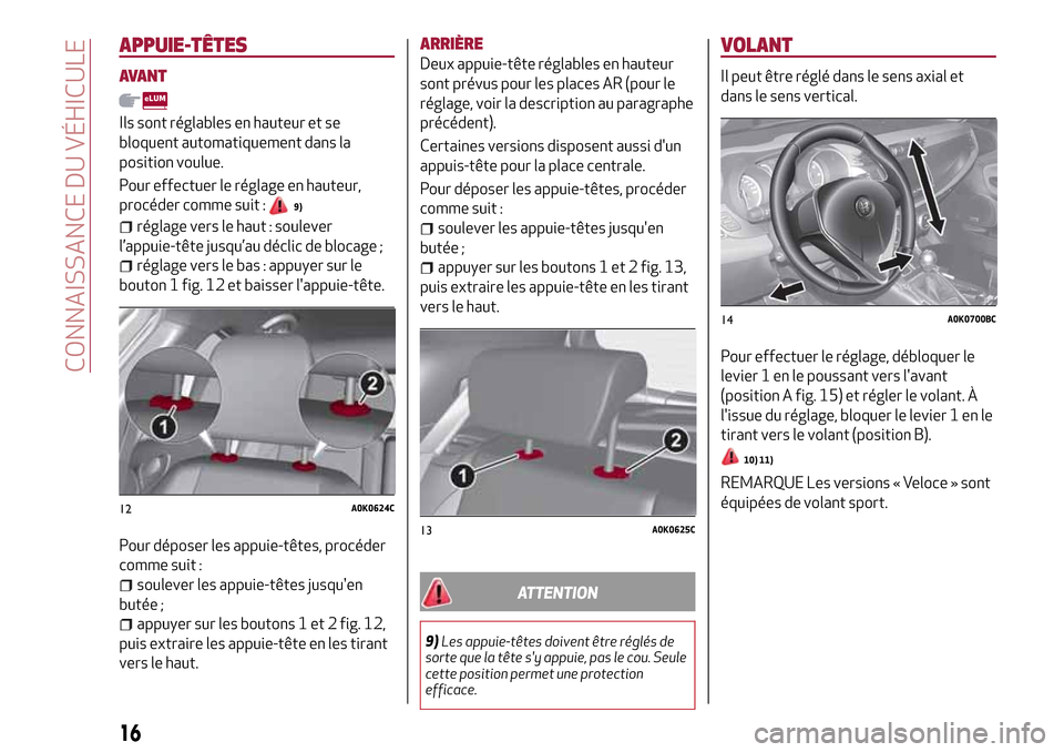 Alfa Romeo Giulietta 2017 Manuel du propriétaire (in French) APPUIE-TÊTES
AVANT
Ils sont réglables en hauteur et se
bloquent automatiquement dans la
position voulue.
Pour effectuer le réglage en hauteur,
procéder comme suit :
9)
réglage vers le haut : soul Alfa Romeo Giulietta 2017 Manuel du propriétaire (in French) APPUIE-TÊTES
AVANT
Ils sont réglables en hauteur et se
bloquent automatiquement dans la
position voulue.
Pour effectuer le réglage en hauteur,
procéder comme suit :
9)
réglage vers le haut : soul