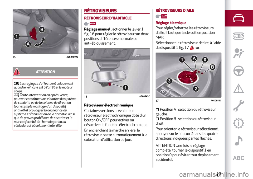 Alfa Romeo Giulietta 2017 Manuel du propriétaire (in French) ATTENTION
10)Les réglages seffectuent uniquement
quand le véhicule est à larrêt et le moteur
coupé.
11)Toute intervention en après-vente,
pouvant constituer une violation du système
de condui Alfa Romeo Giulietta 2017 Manuel du propriétaire (in French) ATTENTION
10)Les réglages seffectuent uniquement
quand le véhicule est à larrêt et le moteur
coupé.
11)Toute intervention en après-vente,
pouvant constituer une violation du système
de condui