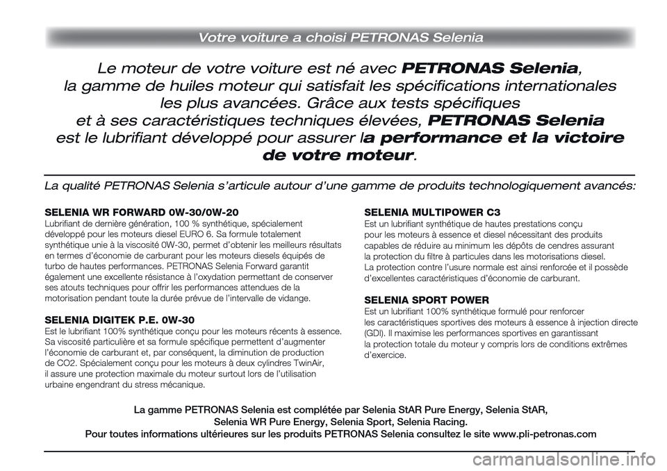 Alfa Romeo Giulietta 2017 Manuel du propriétaire (in French) Votre voiture a choisi PETRONAS Selenia
La qualité PETRONAS Selenia s’articule autour d’une gamme de produits technologiquement avancés:
SELENIA WR FORWARD 0W-30/0W-20Lubrifiant de dernière gé Alfa Romeo Giulietta 2017 Manuel du propriétaire (in French) Votre voiture a choisi PETRONAS Selenia
La qualité PETRONAS Selenia s’articule autour d’une gamme de produits technologiquement avancés:
SELENIA WR FORWARD 0W-30/0W-20Lubrifiant de dernière gé