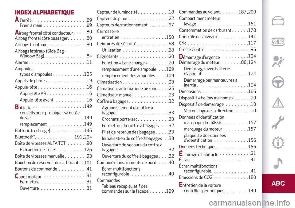 Alfa Romeo Giulietta 2017 Manuel du propriétaire (in French) INDEX ALPHABETIQUE
Àlarrêt...................89
Frein à main...............89
Airbag frontal côté conducteur.....80
Airbag frontal côté passager.......80
Airbags frontaux..............80
Airba Alfa Romeo Giulietta 2017 Manuel du propriétaire (in French) INDEX ALPHABETIQUE
Àlarrêt...................89
Frein à main...............89
Airbag frontal côté conducteur.....80
Airbag frontal côté passager.......80
Airbags frontaux..............80
Airba