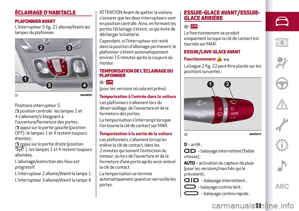 Alfa Romeo Giulietta 2017 Manuel du propriétaire (in French) ÉCLAIRAGE DHABITACLE
PLAFONNIER AVANT
Linterrupteur 5 fig. 21 allume/éteint les
lampes du plafonnier.
Positions interrupteur 5:
position centrale: les lampes 1 et
4 sallument/séteignent à
lou Alfa Romeo Giulietta 2017 Manuel du propriétaire (in French) ÉCLAIRAGE DHABITACLE
PLAFONNIER AVANT
Linterrupteur 5 fig. 21 allume/éteint les
lampes du plafonnier.
Positions interrupteur 5:
position centrale: les lampes 1 et
4 sallument/séteignent à
lou