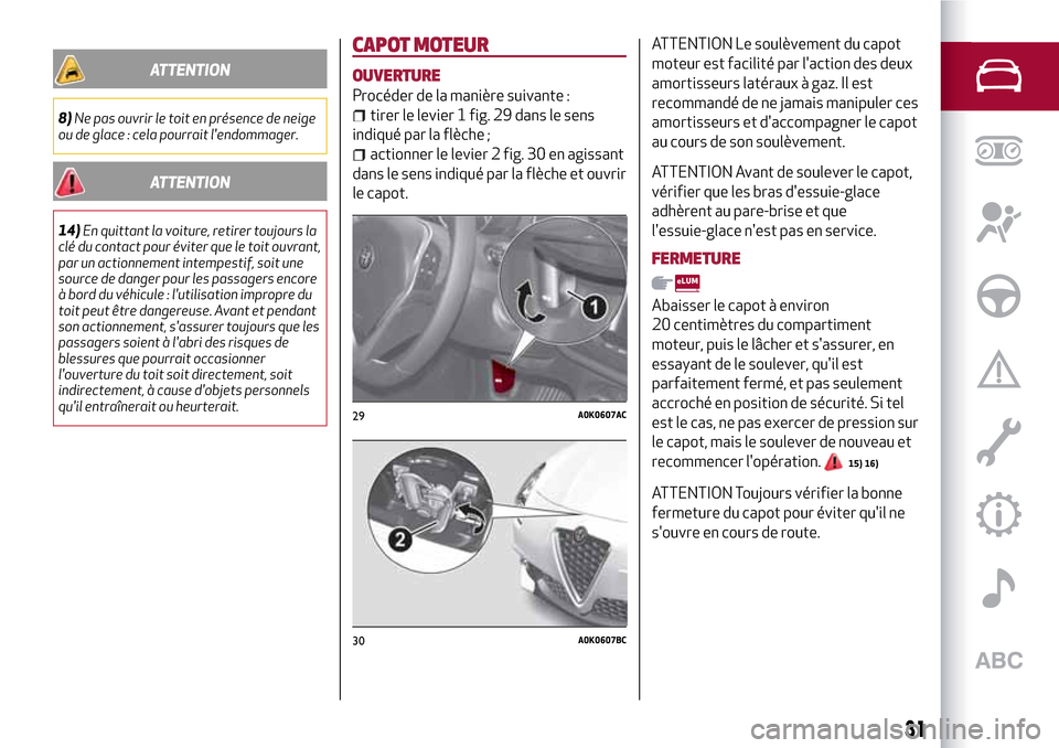 Alfa Romeo Giulietta 2017 Manuel du propriétaire (in French) ATTENTION
8)Ne pas ouvrir le toit en présence de neige
ou de glace : cela pourrait lendommager.
ATTENTION
14)En quittant la voiture, retirer toujours la
clé du contact pour éviter que le toit ouvr Alfa Romeo Giulietta 2017 Manuel du propriétaire (in French) ATTENTION
8)Ne pas ouvrir le toit en présence de neige
ou de glace : cela pourrait lendommager.
ATTENTION
14)En quittant la voiture, retirer toujours la
clé du contact pour éviter que le toit ouvr