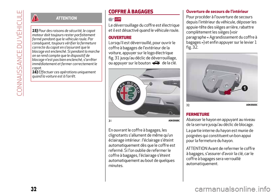 Alfa Romeo Giulietta 2017 Manuel du propriétaire (in French) ATTENTION
15)Pour des raisons de sécurité, le capot
moteur doit toujours rester parfaitement
fermé pendant que le véhicule roule. Par
conséquent, toujours vérifier la fermeture
correcte du capot Alfa Romeo Giulietta 2017 Manuel du propriétaire (in French) ATTENTION
15)Pour des raisons de sécurité, le capot
moteur doit toujours rester parfaitement
fermé pendant que le véhicule roule. Par
conséquent, toujours vérifier la fermeture
correcte du capot