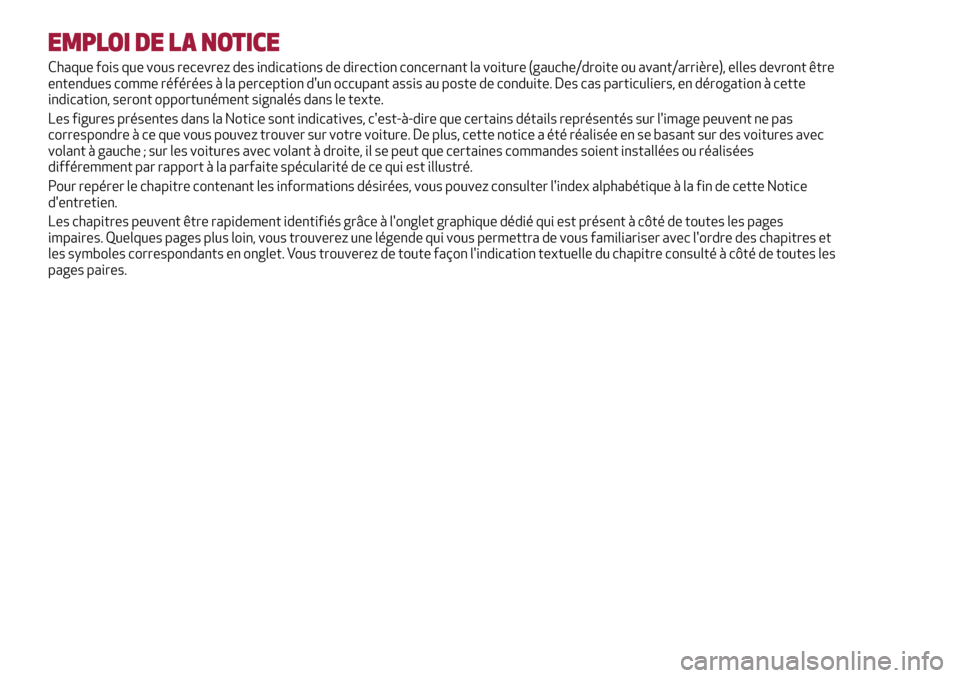 Alfa Romeo Giulietta 2017 Manuel du propriétaire (in French) EMPLOI DE LA NOTICE
Chaque fois que vous recevrez des indications de direction concernant la voiture (gauche/droite ou avant/arrière), elles devront être
entendues comme référées à la perception Alfa Romeo Giulietta 2017 Manuel du propriétaire (in French) EMPLOI DE LA NOTICE
Chaque fois que vous recevrez des indications de direction concernant la voiture (gauche/droite ou avant/arrière), elles devront être
entendues comme référées à la perception
