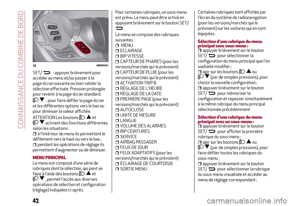 Alfa Romeo Giulietta 2017 Manuel du propriétaire (in French) SET/: appuyer brièvement pour
accéder au menu et/ou passer à la
page-écran suivante ou bien valider la
sélection effectuée. Pression prolongée
pour revenir à la page-écran standard.
: pour fa Alfa Romeo Giulietta 2017 Manuel du propriétaire (in French) SET/: appuyer brièvement pour
accéder au menu et/ou passer à la
page-écran suivante ou bien valider la
sélection effectuée. Pression prolongée
pour revenir à la page-écran standard.
: pour fa