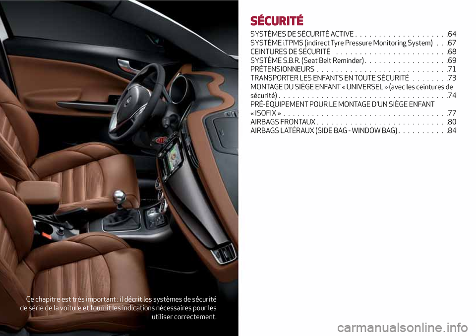 Alfa Romeo Giulietta 2017 Manuel du propriétaire (in French) Ce chapitre est très important : il décrit les systèmes de sécurité
de série de la voiture et fournit les indications nécessaires pour les
utiliser correctement.
SÉCURITÉ
SYSTÈMES DE SÉCURI Alfa Romeo Giulietta 2017 Manuel du propriétaire (in French) Ce chapitre est très important : il décrit les systèmes de sécurité
de série de la voiture et fournit les indications nécessaires pour les
utiliser correctement.
SÉCURITÉ
SYSTÈMES DE SÉCURI