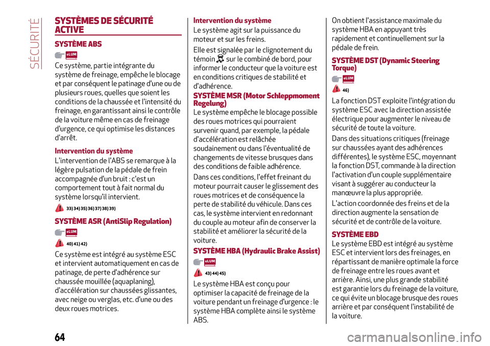 Alfa Romeo Giulietta 2017 Manuel du propriétaire (in French) SYSTÈMES DE SÉCURITÉ
ACTIVE
SYSTÈME ABS
Ce système, partie intégrante du
système de freinage, empêche le blocage
et par conséquent le patinage dune ou de
plusieurs roues, quelles que soient Alfa Romeo Giulietta 2017 Manuel du propriétaire (in French) SYSTÈMES DE SÉCURITÉ
ACTIVE
SYSTÈME ABS
Ce système, partie intégrante du
système de freinage, empêche le blocage
et par conséquent le patinage dune ou de
plusieurs roues, quelles que soient