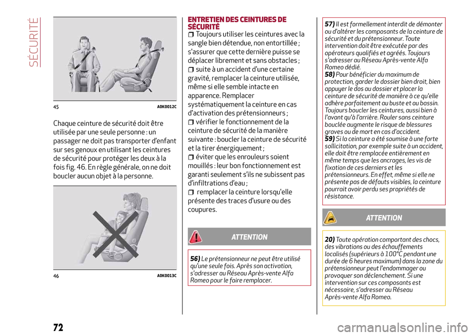 Alfa Romeo Giulietta 2017 Manuel du propriétaire (in French) Chaque ceinture de sécurité doit être
utilisée par une seule personne : un
passager ne doit pas transporter d’enfant
sur ses genoux en utilisant les ceintures
de sécurité pour protéger les de Alfa Romeo Giulietta 2017 Manuel du propriétaire (in French) Chaque ceinture de sécurité doit être
utilisée par une seule personne : un
passager ne doit pas transporter d’enfant
sur ses genoux en utilisant les ceintures
de sécurité pour protéger les de
