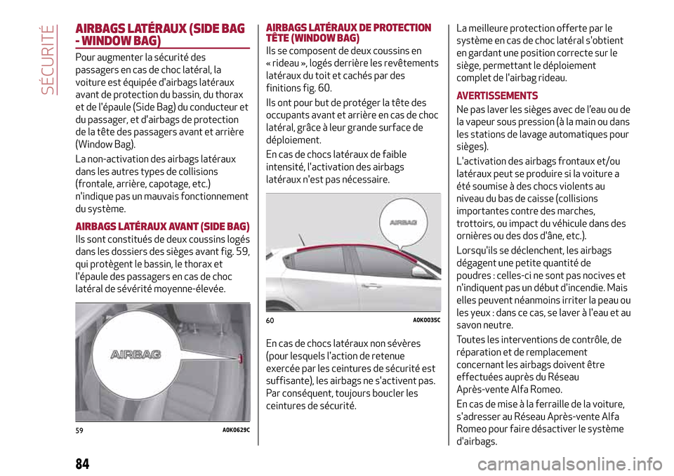Alfa Romeo Giulietta 2017 Manuel du propriétaire (in French) AIRBAGS LATÉRAUX (SIDE BAG
- WINDOW BAG)
Pour augmenter la sécurité des
passagers en cas de choc latéral, la
voiture est équipée dairbags latéraux
avant de protection du bassin, du thorax
et d Alfa Romeo Giulietta 2017 Manuel du propriétaire (in French) AIRBAGS LATÉRAUX (SIDE BAG
- WINDOW BAG)
Pour augmenter la sécurité des
passagers en cas de choc latéral, la
voiture est équipée dairbags latéraux
avant de protection du bassin, du thorax
et d