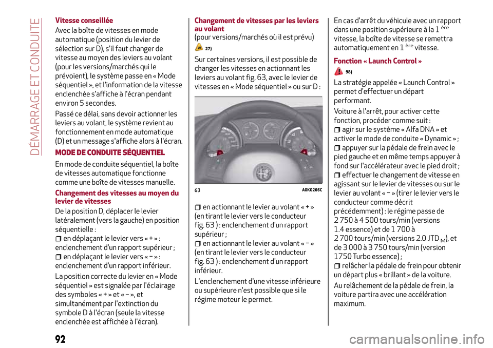 Alfa Romeo Giulietta 2017  Manuel du propriétaire (in French) Vitesse conseillée
Avec la boîte de vitesses en mode
automatique (position du levier de
sélection sur D), sil faut changer de
vitesse au moyen des leviers au volant
(pour les versions/marchés qui