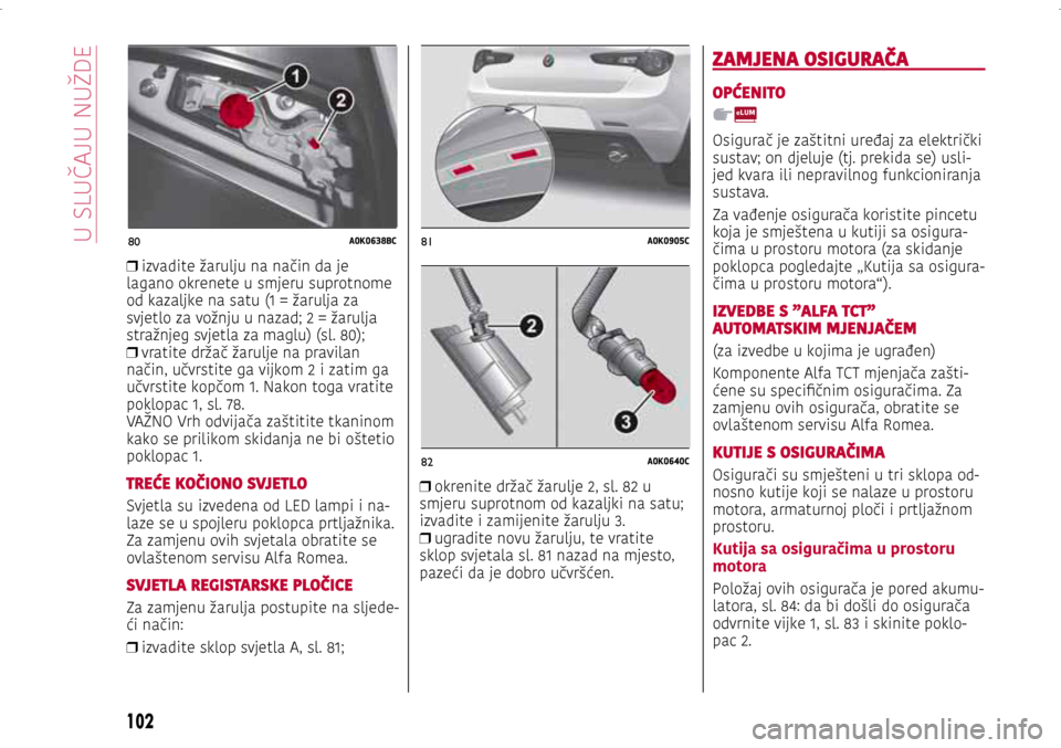 Alfa Romeo Giulietta 2017 Vodič za korisnike (in Croatian) 80A0K0638BC81A0K0905C
82A0K0640C
❒ izvadite žarulju na način da je
lagano okrenete u smjeru suprotnome
od kazaljke na satu (1 = žarulja za
svjetlo za vožnju u nazad; 2 = žarulja
stražnje Alfa Romeo Giulietta 2017 Vodič za korisnike (in Croatian) 80A0K0638BC81A0K0905C
82A0K0640C
❒ izvadite žarulju na način da je
lagano okrenete u smjeru suprotnome
od kazaljke na satu (1 = žarulja za
svjetlo za vožnju u nazad; 2 = žarulja
stražnje